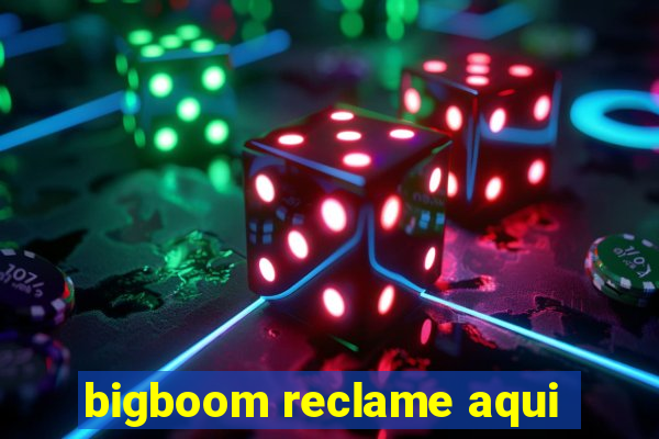 bigboom reclame aqui
